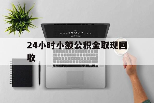 最新24小时小额公积金取现回收方法分析(最方便真实的曲靖小额公积金提取多久到账方法)