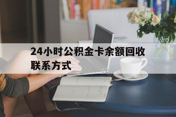 曲靖最新24小时公积金卡余额回收联系方式方法分析(最方便真实的曲靖市管公积金卡方法)