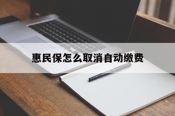 曲靖最新惠民保怎么取消自动缴费方法分析(最方便真实的曲靖惠民保取消自动续费方法)