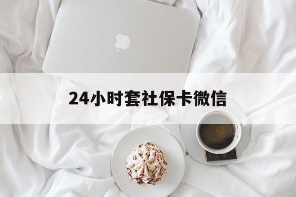曲靖最新24小时套社保卡微信方法分析(最方便真实的曲靖24小时套社保卡微信可以吗方法)