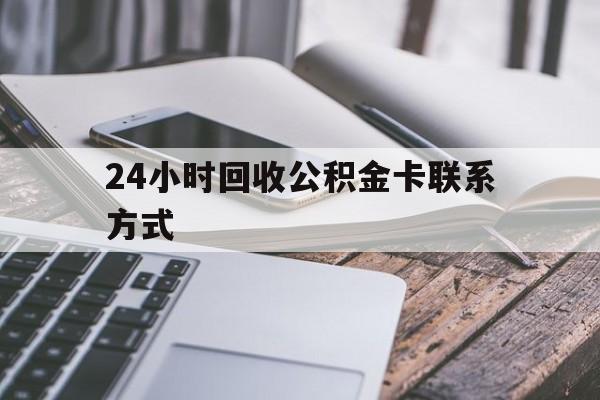 曲靖24小时回收公积金卡联系方式的简单介绍