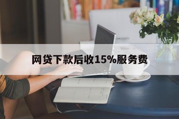 曲靖最新网贷下款后收15%服务费方法分析(最方便真实的曲靖网贷收取贷后服务费合法吗方法)